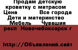 Продам детскую кроватку с матрасом › Цена ­ 3 000 - Все города Дети и материнство » Мебель   . Чувашия респ.,Новочебоксарск г.